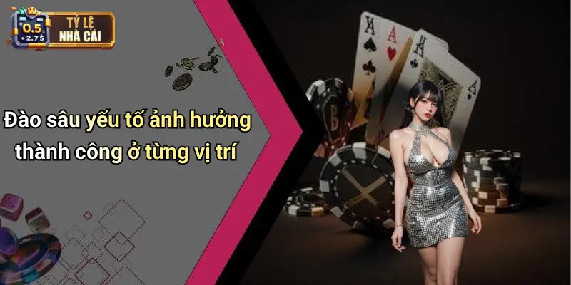 Đào sâu yếu tố ảnh hưởng thành công ở từng vị trí