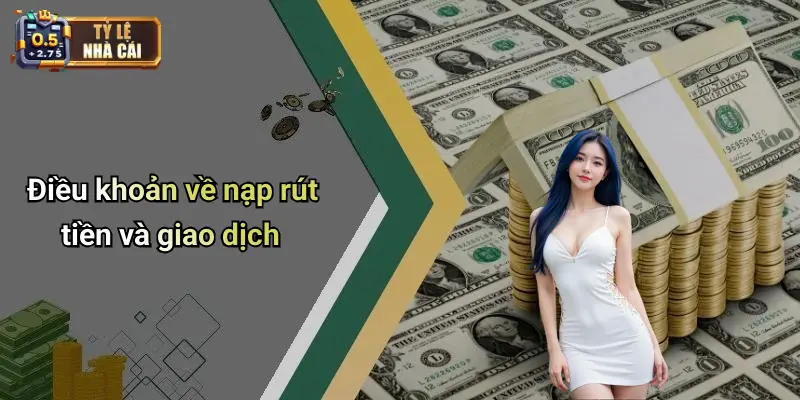 điều khoản nhà cái 4 Điều khoản về nạp rút tiền và giao dịch