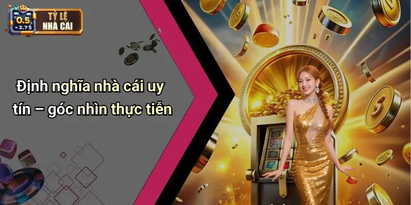 Định nghĩa nhà cái uy tín – góc nhìn thực tiễn