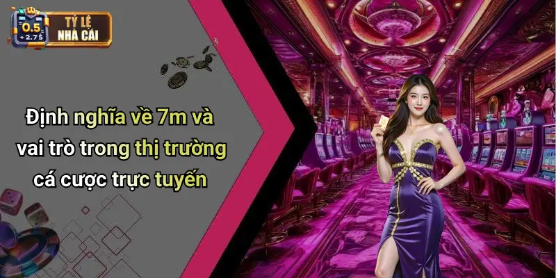 Định nghĩa về 7m và vai trò trong thị trường cá cược trực tuyến
