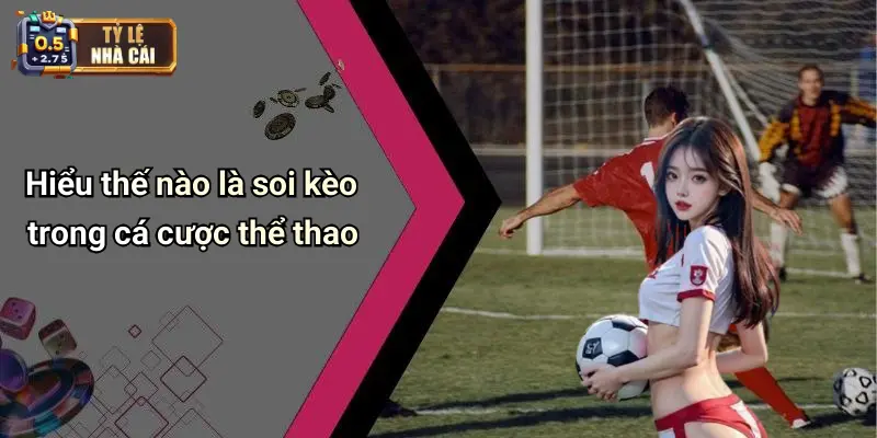 Hiểu thế nào là soi kèo trong cá cược thể thao