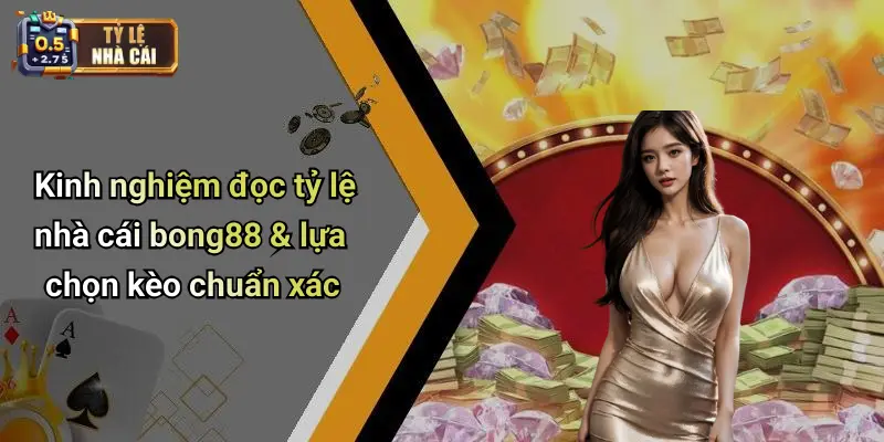 Kinh nghiệm đọc tỷ lệ nhà cái bong88 & lựa chọn kèo chuẩn xác