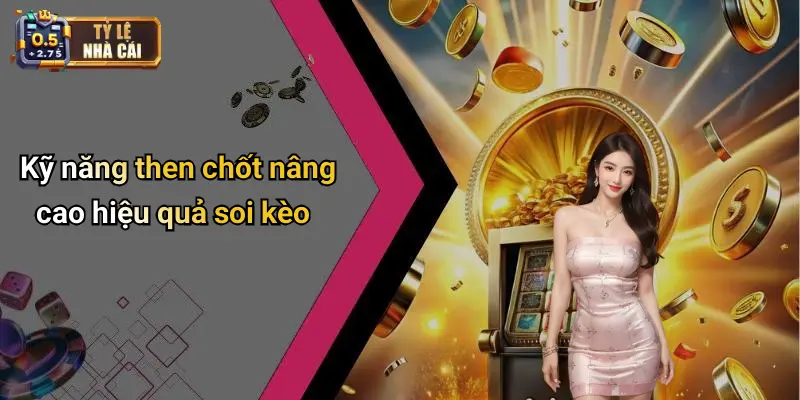 Kỹ năng then chốt nâng cao hiệu quả soi kèo