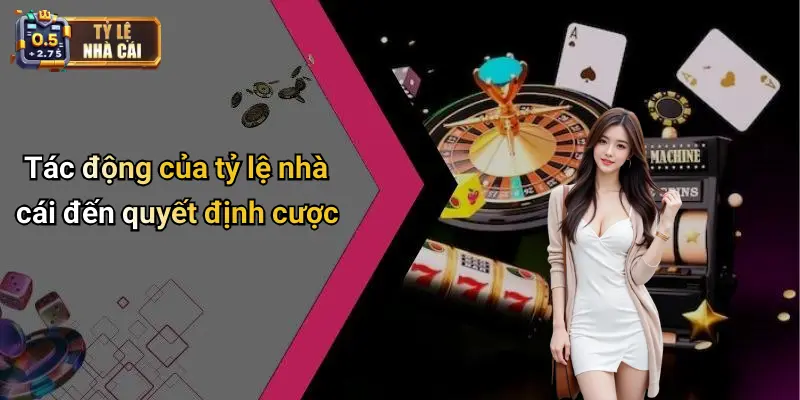 Tác động của tỷ lệ nhà cái đến quyết định cược