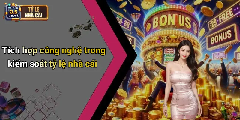 Tích hợp công nghệ trong kiểm soát tỷ lệ nhà cái