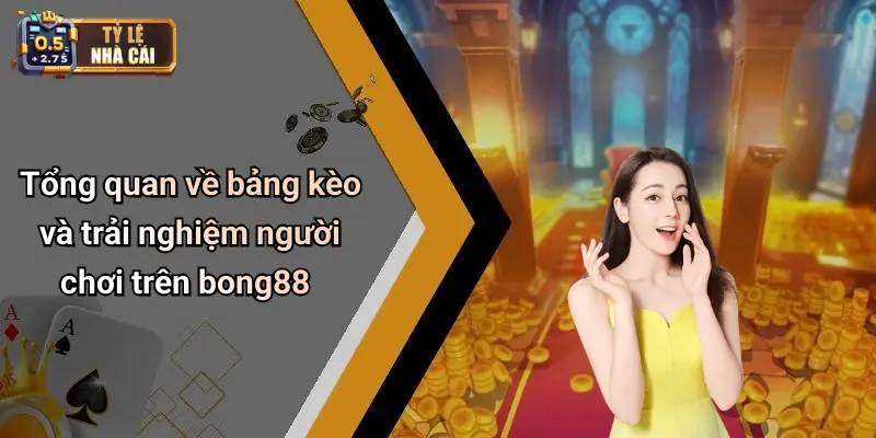 Tổng quan về bảng kèo và trải nghiệm người chơi trên bong88