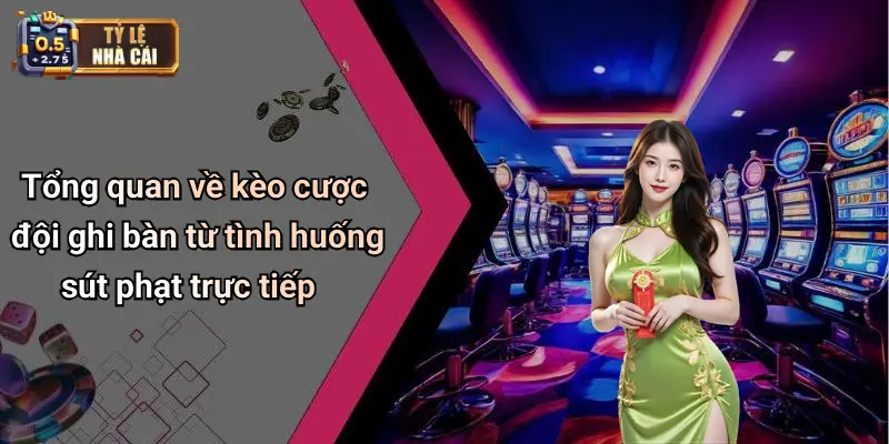 Tổng quan về kèo cược đội ghi bàn từ tình huống sút phạt trực tiếp