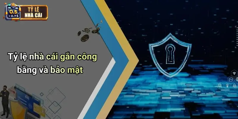 Tỷ lệ nhà cái gắn công bằng và bảo mật