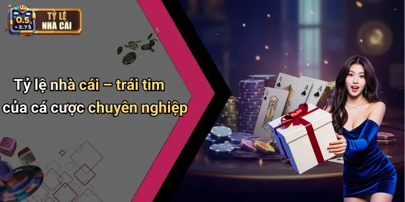 Tỷ lệ nhà cái – trái tim của cá cược chuyên nghiệp