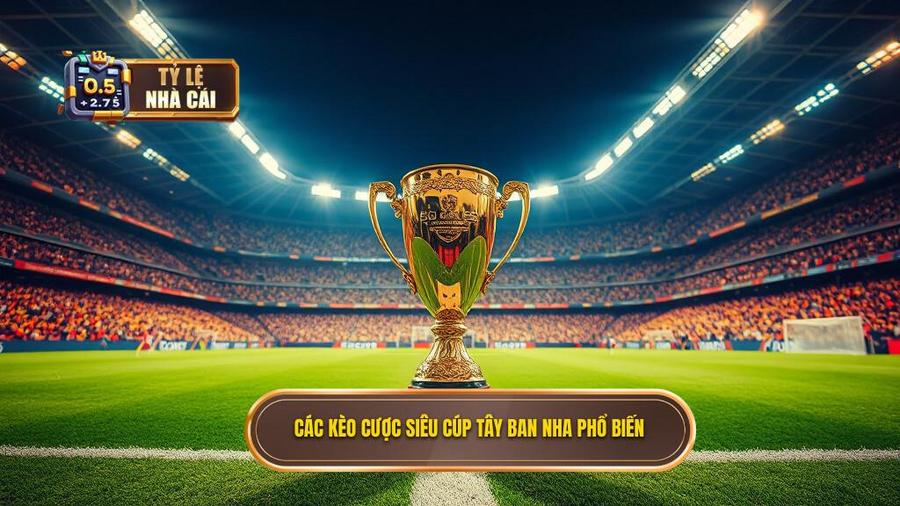 Các loại kèo cược Siêu cúp Tây Ban Nha phổ biến nhất